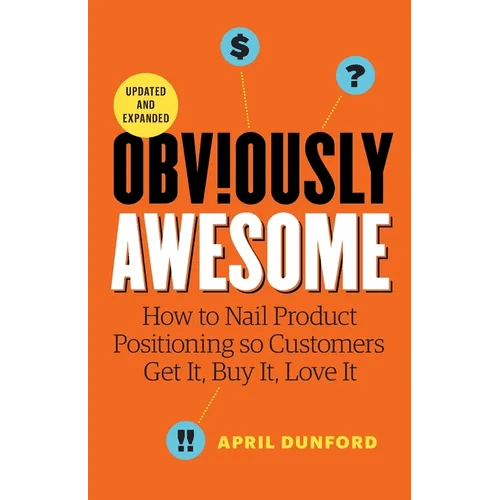Obviously Awesome: How to Nail Product Positioning so Customers Get it, Buy it, Love it - Paperback - iShook Books
