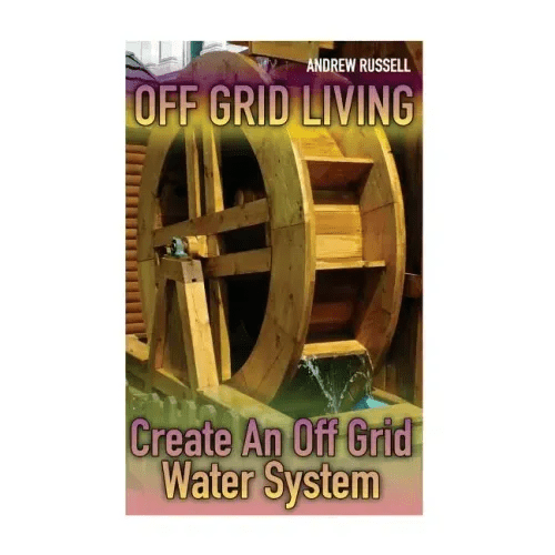 Off Grid Living: Create An Off Grid Water System: (Living Off The Grid, Prepping) - Paperback - iShook Books