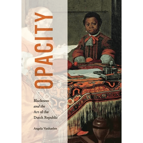 Opacity: Blackness and the Art of the Dutch Republic - Hardcover - iShook Books