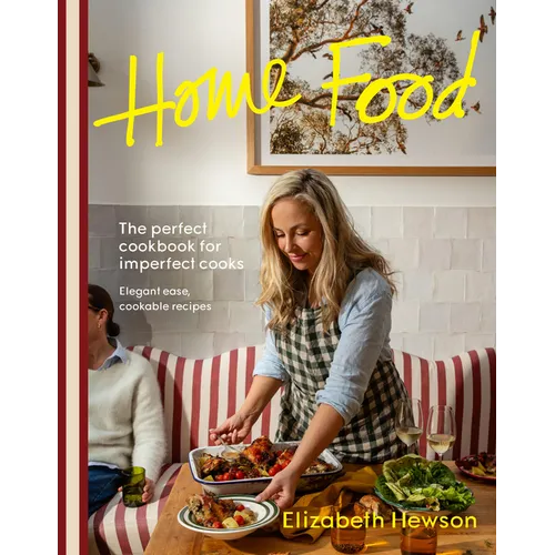 Home Food: The Perfect Cookbook for Imperfect People: Elegant Ease, Cookable Recipes