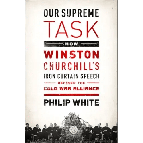 Our Supreme Task: How Winston Churchill's Iron Curtain Speech Defined the Cold War Alliance - Paperback - iShook Books