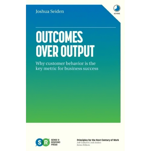 Outcomes Over Output: Why customer behavior is the key metric for business success - Paperback - iShook Books