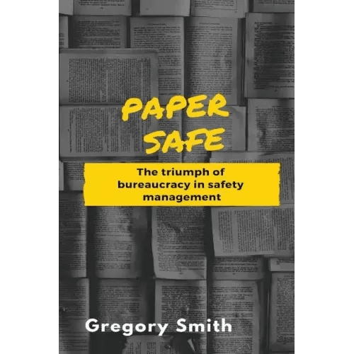Paper Safe: The triumph of bureaucracy in safety management - Paperback - iShook Books