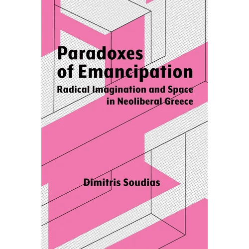 Paradoxes of Emancipation: Radical Imagination and Space in Neoliberal Greece - Paperback - iShook Books
