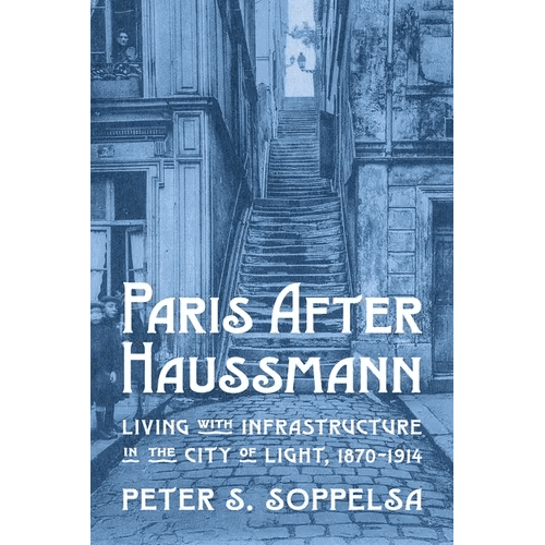 Paris After Haussmann: Living with Infrastructure in the City of Light, 1870 - 1914 - Paperback - iShook Books