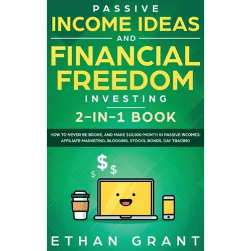 Passive Income Ideas And Financial Freedom Investing, 2 in 1 Book: How to Never Be Broke, and Make $10,000/Month in Passive Incomes: Affiliate Marketi - Hardcover - iShook Books