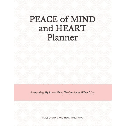 Peace of Mind and Heart Planner: End of Life Organizer and Checklist *A Workbook of Everything My Loved Ones Need to Know When I Die* (Funeral Details - Paperback - iShook Books