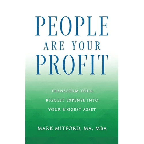 People Are Your Profit: Transform Your Biggest Expense Into Your Biggest Asset - Paperback - iShook Books