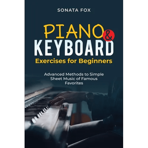 PIANO & Keyboard Exercises for Beginners: Advanced Methods to Simple Sheet Music of Famous Favorites - Paperback - iShook Books