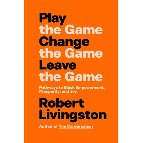 Play the Game. Change the Game. Leave the Game.: Pathways to Black Empowerment, Prosperity, and Joy - Hardcover - iShook Books