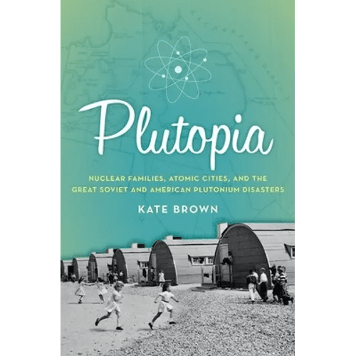Plutopia: Nuclear Families, Atomic Cities, and the Great Soviet and American Plutonium Disasters - Paperback - iShook Books