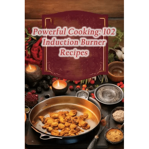 Powerful Cooking: 102 Induction Burner Recipes - Paperback - iShook Books