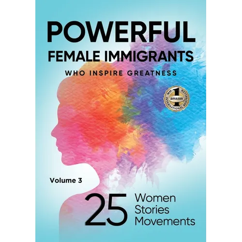 POWERFUL FEMALE IMMIGRANTS Volume 3: 25 Women 25 Stories 25 Movements - Paperback - iShook Books