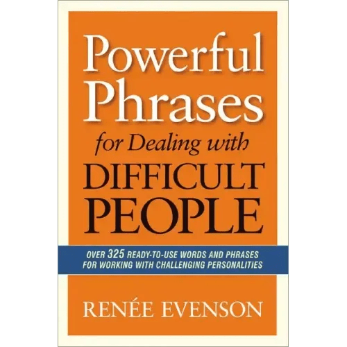 Powerful Phrases for Dealing with Difficult People: Over 325 Ready - to - Use Words and Phrases for Working with Challenging Personalities - Paperback - iShook Books