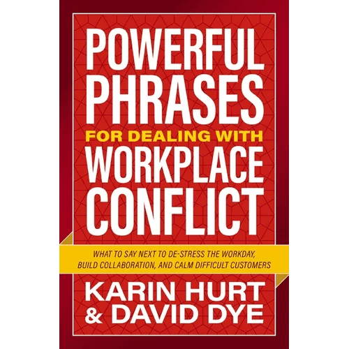 Powerful Phrases for Dealing with Workplace Conflict: What to Say Next to De - Stress the Workday, Build Collaboration, and Calm Difficult Customers - Paperback - iShook Books