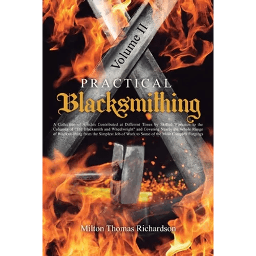 Practical Blacksmithing Vol. II: A Collection of Articles Contributed at Different Times by Skilled Workmen to the Columns of "The Blacksmith and Whee - Paperback - iShook Books