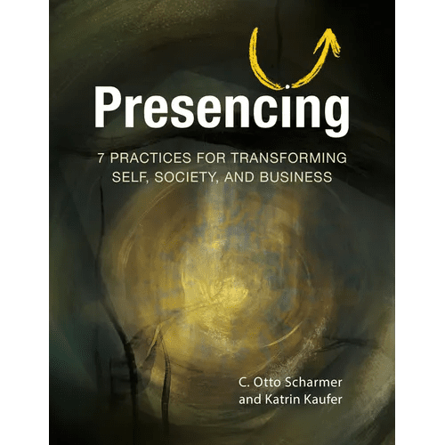 Presencing: 7 Practices for Transforming Self, Society, and Business - Paperback - iShook Books