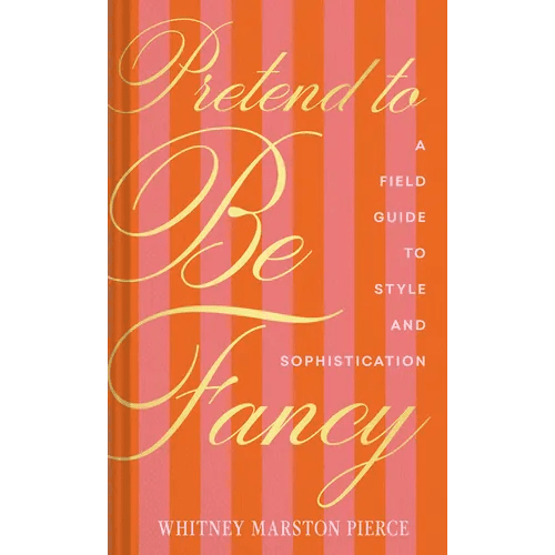 Pretend to Be Fancy: A Field Guide to Style and Sophistication - Hardcover - iShook Books