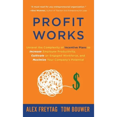 Profit Works: Unravel the Complexity of Incentive Plans to Increase Employee Productivity, Cultivate an Engaged Workforce, and Maxim - Hardcover - iShook Books
