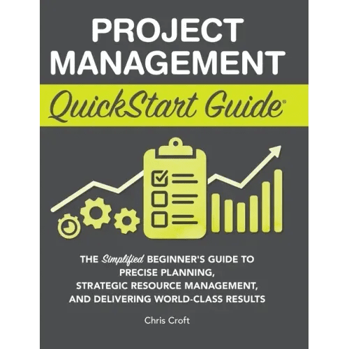 Project Management QuickStart Guide: The Simplified Beginner's Guide to Precise Planning, Strategic Resource Management, and Delivering World Class Re - Hardcover - iShook Books
