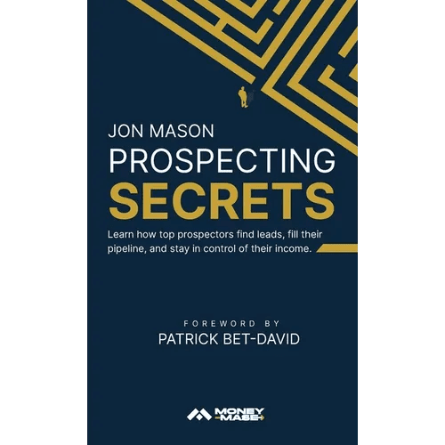 Prospecting Secrets: Learn How Top Prospectors Find Leads, Fill their Pipeline, and Stay in Control of their Income - Hardcover - iShook Books