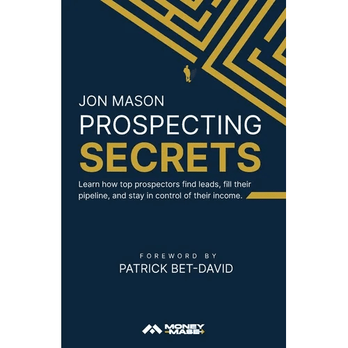 Prospecting Secrets: Learn How Top Prospectors Find Leads, Fill their Pipeline, and Stay in Control of their Income - Paperback - iShook Books