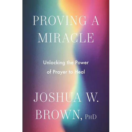 Proving a Miracle: Unlocking the Power of Prayer to Heal - Hardcover - iShook Books
