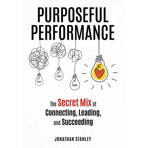 Purposeful Performance: The Secret Mix of Connecting, Leading, and Succeeding - Hardcover - iShook Books
