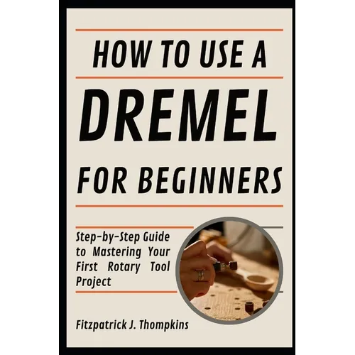 How To Use A Dremel For Beginners: Step-by-Step Guide to Mastering Your First Rotary Tool Project