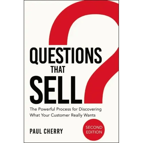 Questions That Sell: The Powerful Process for Discovering What Your Customer Really Wants - Paperback - iShook Books