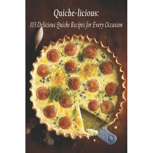 Quiche - licious: 103 Delicious Quiche Recipes for Every Occasion - Paperback - iShook Books