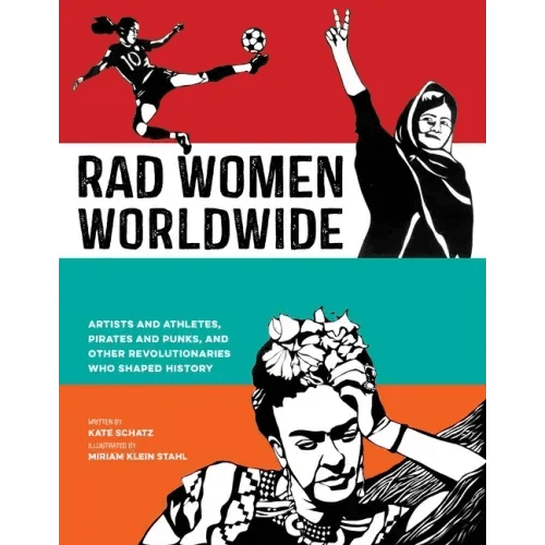 Rad Women Worldwide: Artists and Athletes, Pirates and Punks, and Other Revolutionaries Who Shaped History - Hardcover - iShook Books