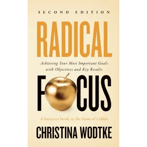 Radical Focus SECOND EDITION: Achieving Your Goals with Objectives and Key Results - Paperback - iShook Books