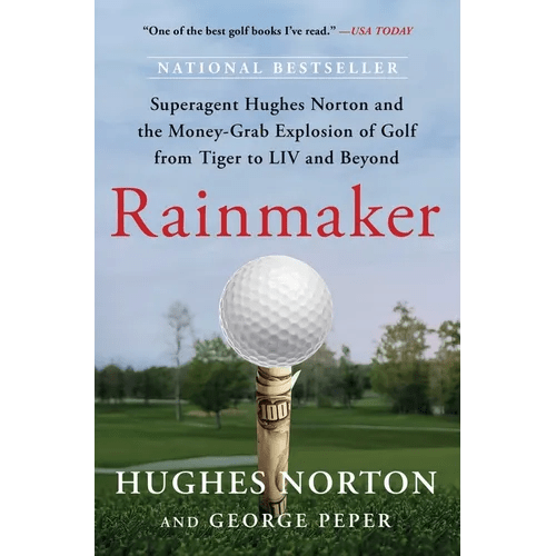 Rainmaker: Superagent Hughes Norton and the Money - Grab Explosion of Golf from Tiger to LIV and Beyond - Paperback - iShook Books