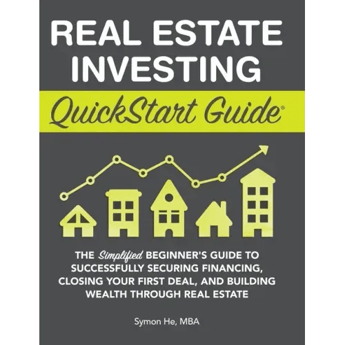 Real Estate Investing QuickStart Guide: The Simplified Beginner's Guide to Successfully Securing Financing, Closing Your First Deal, and Building Weal - Hardcover - iShook Books