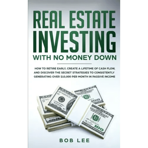 Real Estate Investing with No Money Down: How to Retire Early, Create a Lifetime of Cash Flow, and Discover the Secret Strategies to Consistently Gene - Paperback - iShook Books