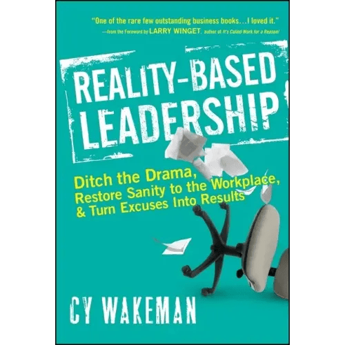 Reality - Based Leadership: Ditch the Drama, Restore Sanity to the Workplace, and Turn Excuses Into Results - Hardcover - iShook Books