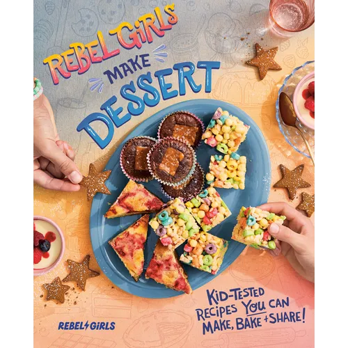Rebel Girls Make Dessert: Kid - Tested Recipes You Can Make, Bake, and Share! - Paperback - iShook Books