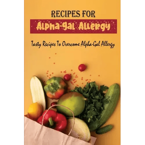Recipes For Alpha - Gal Allergy: Tasty Recipes To Overcome Alpha - Gal Allergy - Paperback - iShook Books