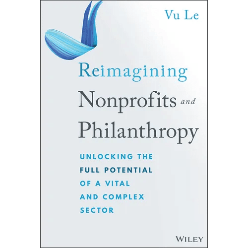 Reimagining Nonprofits and Philanthropy: Unlocking the Full Potential of a Vital and Complex Sector - Hardcover - iShook Books
