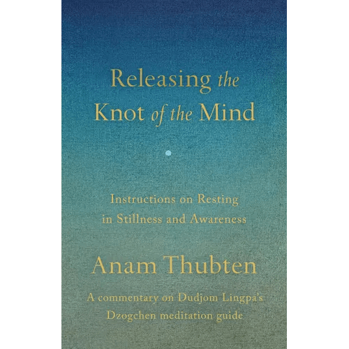 Releasing the Knot of the Mind: Instructions on Resting in Stillness and Awareness - Paperback - iShook Books