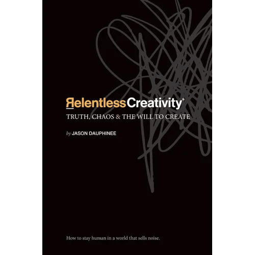 Relentless Creativity: Truth, Chaos & the Will to Create - Paperback - iShook Books