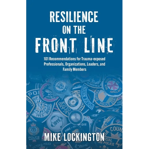 Resilience on the Front Line: 101 Recommendations for Trauma - exposed Professionals, Organizations, Leaders, and Family Members - Paperback - iShook Books