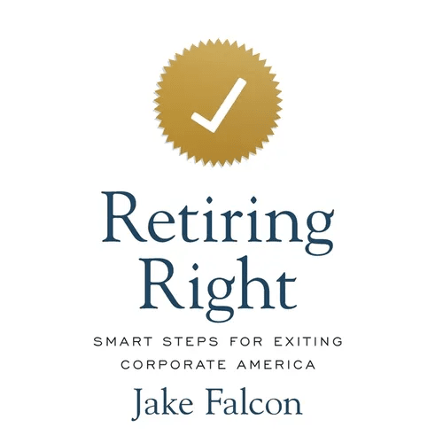 Retiring Right: Smart Steps for Exiting Corporate America - Hardcover - iShook Books