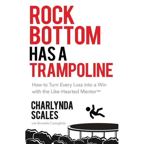 Rock Bottom Has a Trampoline: How to Turn Every Loss into a Win with the Like - Hearted Mentor(TM) - Paperback - iShook Books