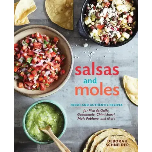 Salsas and Moles: Fresh and Authentic Recipes for Pico de Gallo, Mole Poblano, Chimichurri, Guacamole, and More [A Cookbook] - Hardcover - iShook Books