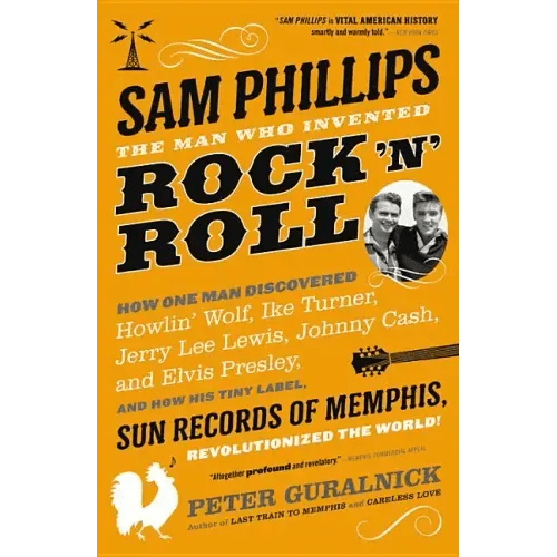 Sam Phillips: The Man Who Invented Rock 'n' Roll - Paperback - iShook Books