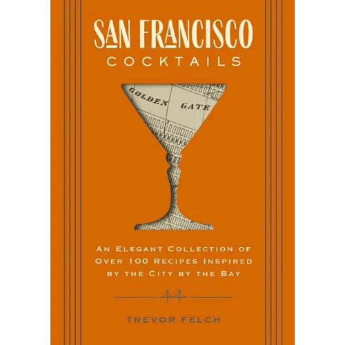 San Francisco Cocktails: An Elegant Collection of Over 100 Recipes Inspired by the City by the Bay - Hardcover - iShook Books