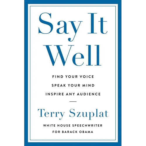 Say It Well: Find Your Voice, Speak Your Mind, Inspire Any Audience - Hardcover - iShook Books