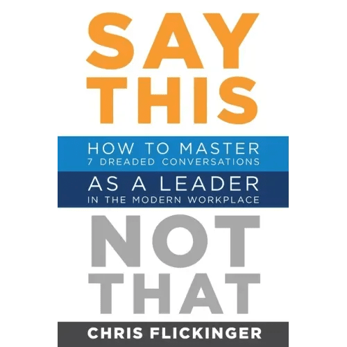 Say This, Not That: How to Master 7 Dreaded Conversations As a Leader in the Modern Workplace - Paperback - iShook Books